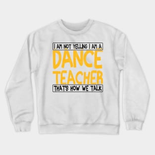 i am not yelling i am a dance teacher that's how we talk Crewneck Sweatshirt